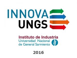 2016 INNOVAUNGS Innova UNGS tiene como objetivo fomentar