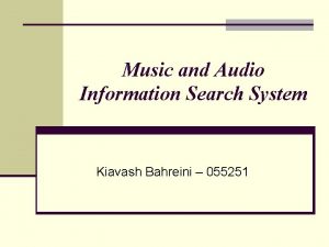 Music and Audio Information Search System Kiavash Bahreini