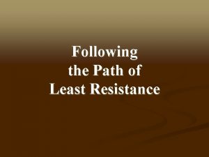 Following the Path of Least Resistance The Path