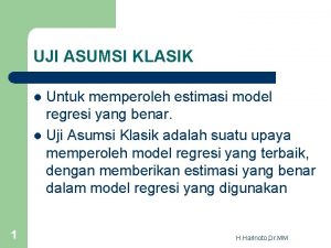 UJI ASUMSI KLASIK Untuk memperoleh estimasi model regresi