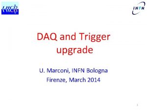 DAQ and Trigger upgrade U Marconi INFN Bologna