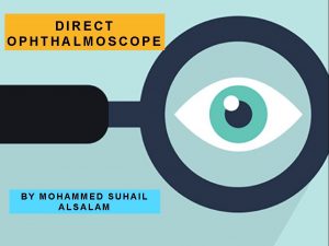 DIRECT OPHTHALMOSCOPE BY MOHAMMED SUHAIL ALSALAM LEARNING OBJECTIVES