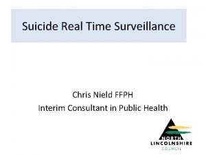 Suicide Real Time Surveillance Chris Nield FFPH Interim