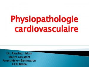 Physiopathologie cardiovasculaire Dr Akachat Hakim Maitre assistant Anesthsieranimation