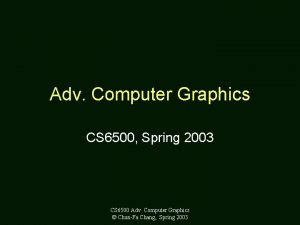 Adv Computer Graphics CS 6500 Spring 2003 CS