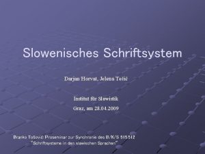Slowenisches Schriftsystem Darjan Horvat Jelena Tei Institut fr