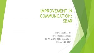 IMPROVEMENT IN COMMUNCATION SBAR Andrea Moultrie RN Pensacola