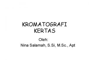 KROMATOGRAFI KERTAS Oleh Nina Salamah S Si M