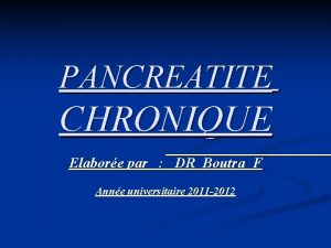 PANCREATITE CHRONIQUE Elabore par DR Boutra F Anne