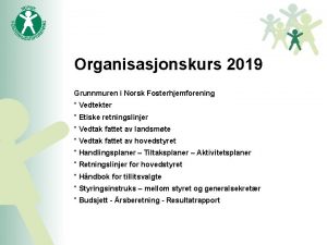 Organisasjonskurs 2019 Grunnmuren i Norsk Fosterhjemforening Vedtekter Etiske