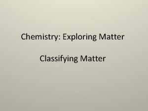 Chemistry Exploring Matter Classifying Matter Classifying Matter Chart