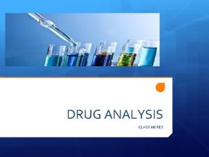 DRUG ANALYSIS CLASS NOTES FORENSIC DRUG ANALYSIS Forensic