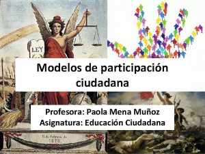 Modelos de participacin ciudadana Profesora Paola Mena Muoz
