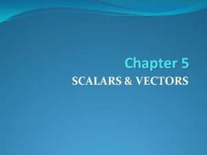 Chapter 5 SCALARS VECTORS Physical Quantities All those