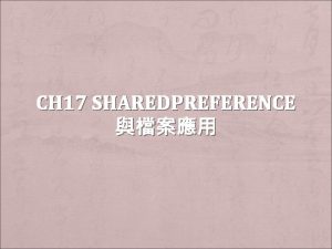 CH 17 SHAREDPREFERENCE Shared PreferenceShareg Preferences 2 Shared