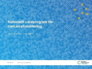 Nationellt vrdprogram fr cancerrehabilitering Hela patienten hela vgen