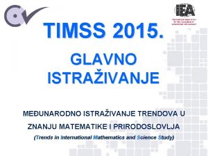 TIMSS 2015 GLAVNO ISTRAIVANJE MEUNARODNO ISTRAIVANJE TRENDOVA U