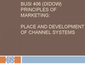 BUSI 406 DIDOW PRINCIPLES OF MARKETING PLACE AND