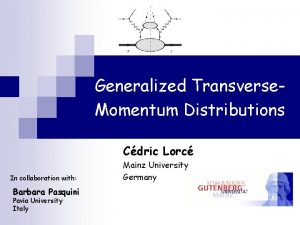 Generalized Transverse Momentum Distributions Cdric Lorc In collaboration