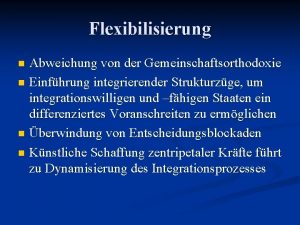 Flexibilisierung Abweichung von der Gemeinschaftsorthodoxie n Einfhrung integrierender