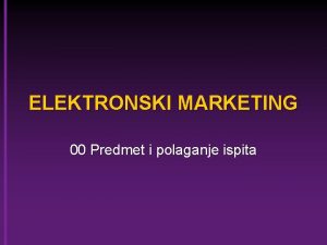 ELEKTRONSKI MARKETING 00 Predmet i polaganje ispita NASTAVNICI