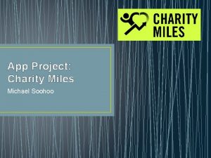 App Project Charity Miles Michael Soohoo PURPOSE For