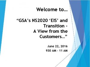 Welcome to GSAs NS 2020 EIS and Transition