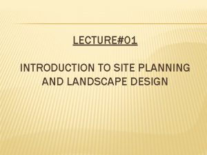 LECTURE01 INTRODUCTION TO SITE PLANNING AND LANDSCAPE DESIGN