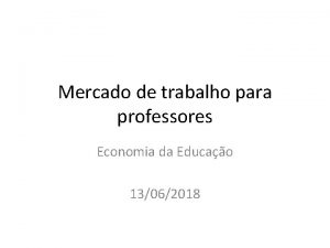 Mercado de trabalho para professores Economia da Educao