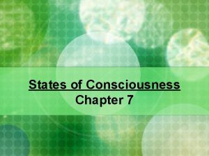 States of Consciousness Chapter 7 Consciousness n Conscious