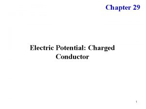 Chapter 29 Electric Potential Charged Conductor 1 Electric