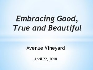 Embracing Good True and Beautiful Avenue Vineyard April