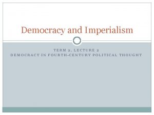 Democracy and Imperialism TERM 2 LECTURE 2 DEMOCRACY