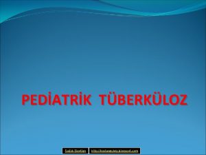 PEDATRK TBERKLOZ Salk Slaytlar http hastaneciyiz blogspot com