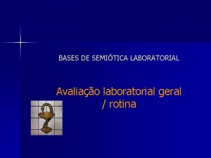 BASES DE SEMITICA LABORATORIAL Avaliao laboratorial geral rotina