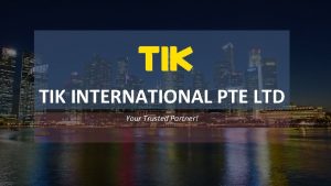 TIK INTERNATIONAL PTE LTD Your Trusted Partner Our