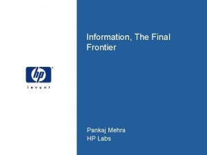 Information The Final Frontier Pankaj Mehra HP Labs