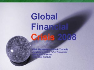 Global Financial Crisis 2008 Oleh Muhammad Ismail Yusanto