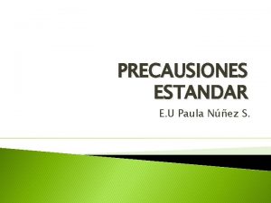 PRECAUSIONES ESTANDAR E U Paula Nez S Precauciones