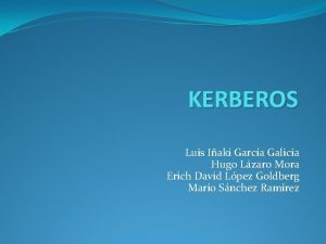KERBEROS Luis Iaki Garca Galicia Hugo Lzaro Mora