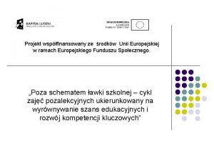 Projekt wspfinansowany ze rodkw Unii Europejskiej w ramach