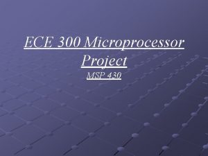 ECE 300 Microprocessor Project MSP 430 Group Members