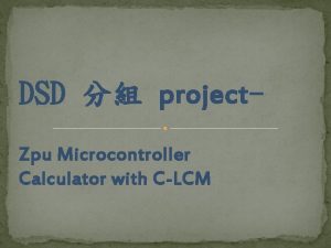 DSD project Zpu Microcontroller Calculator with CLCM ZPU