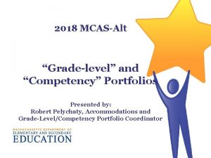 2018 MCASAlt Gradelevel and Competency Portfolios Presented by