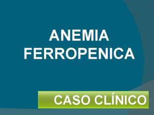 ANEMIA FERROPENICA CASO CLNICO HISTORIA CLNICA DATOS DE