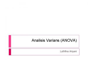 Analisis Varians ANOVA Luthfina Ariyani ANOVA Populasi yang