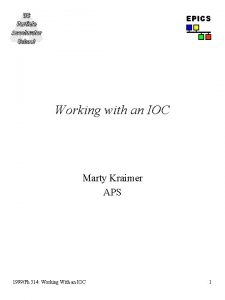 EPICS Working with an IOC Marty Kraimer APS