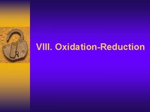 VIII OxidationReduction An oxidationreduction redox reaction involves the