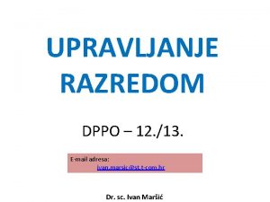 UPRAVLJANJE RAZREDOM DPPO 12 13 Email adresa ivan