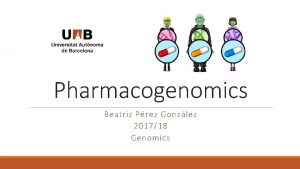 Pharmacogenomics Beatriz Prez Gonzlez 201718 Genomics Content 1